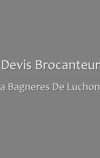 Devis Brocanteur a Bagneres De Luchon