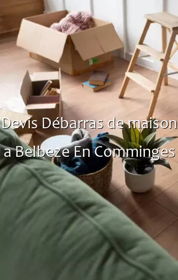 Devis Débarras de maison a Belbeze En Comminges