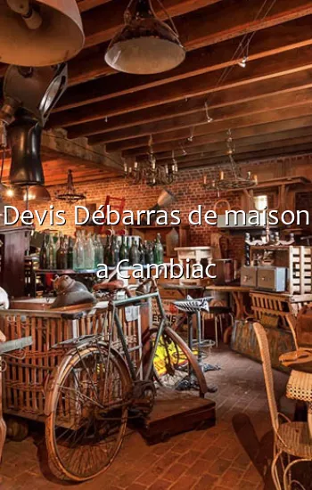 Devis Débarras de maison a Cambiac