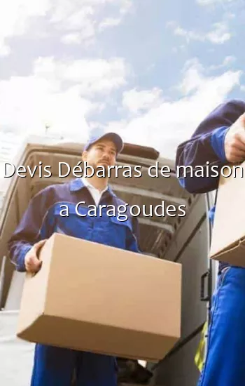 Devis Débarras de maison a Caragoudes