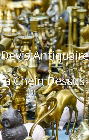 Devis Antiquaire a Chein Dessus