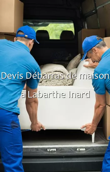 Devis Débarras de maison a Labarthe Inard