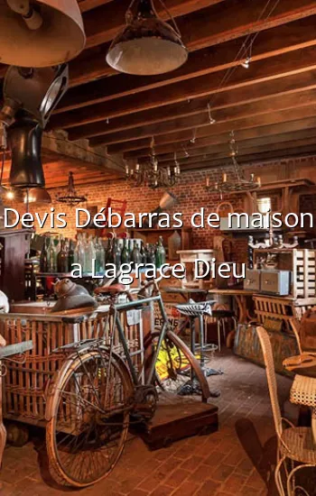 Devis Débarras de maison a Lagrace Dieu