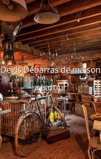 Devis Débarras de maison a Latour