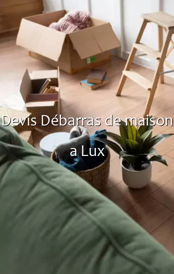 Devis Débarras de maison a Lux