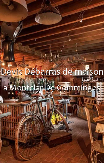 Devis Débarras de maison a Montclar De Comminges