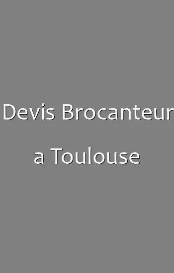 Devis Brocanteur a Toulouse