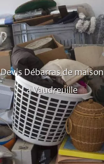 Devis Débarras de maison a Vaudreuille